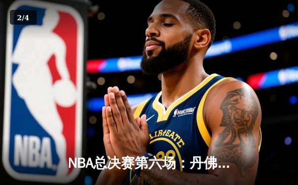 NBA总决赛第六场：丹佛掘金逆转夺冠，约基奇三双表现创历史 - 2