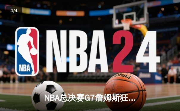NBA总决赛G7詹姆斯狂砍40分，湖人险胜凯尔特人夺得总冠军 - 4
