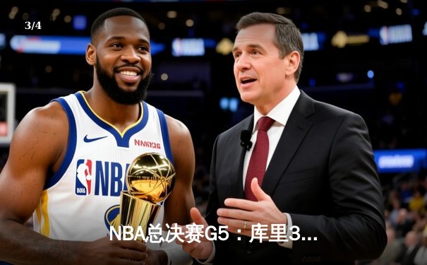 NBA总决赛G5：库里36分率勇士逆转取胜，维金斯关键防守锁定胜局 - 3
