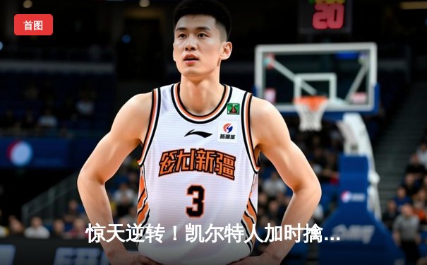 惊天逆转！凯尔特人加时擒鹿 塔图姆42+10主宰北岸花园