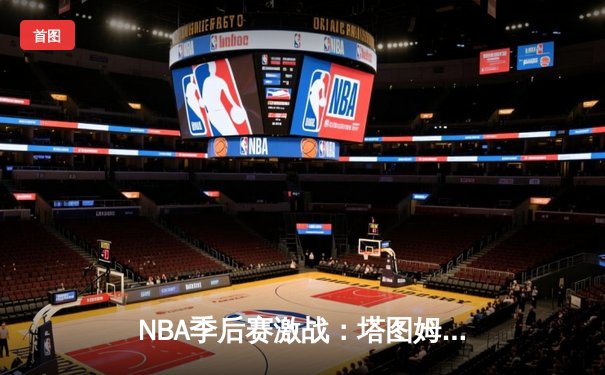 NBA季后赛激战：塔图姆狂轰42分，凯尔特人加时险胜雄鹿扳平总比分